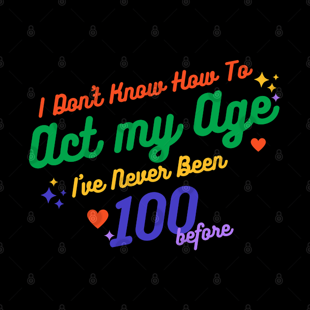 I don't know how to act at my age. I've never been this old before by TigrArt