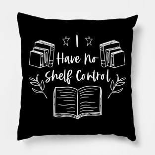 I Have no Shelf Control - White Graphic - Funny Bookworm Quotes Pillow