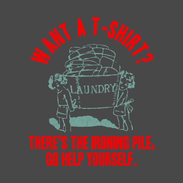 Want a T-Shirt? There's The Ironing Pile, Go Help Yourself by peckiefoureyes