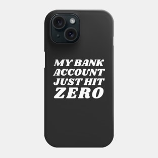 My bank account just hit zero Phone Case