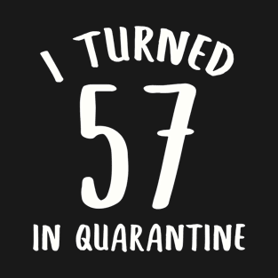 I Turned 57 In Quarantine T-Shirt