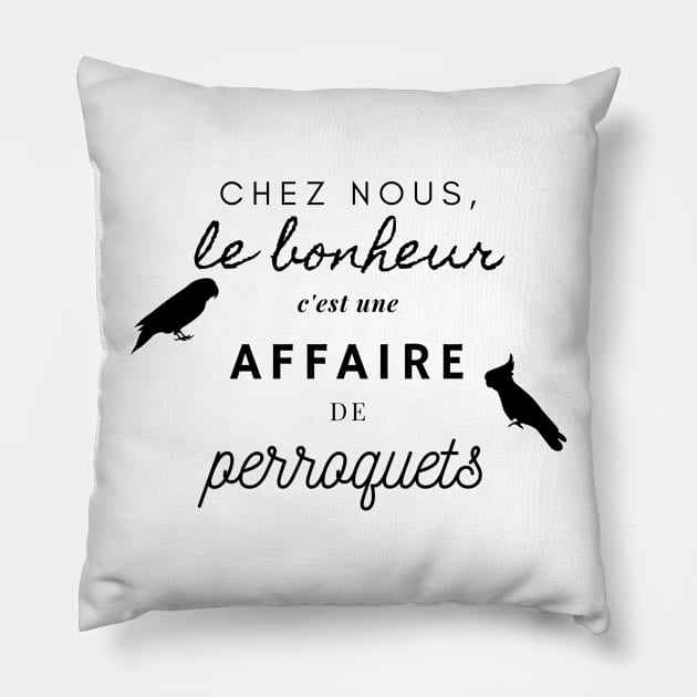 chez nous le bonheur est une affaire de perroquets funny french Pillow by Oranjade0122