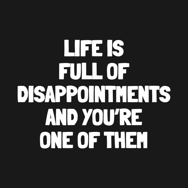 Life is full of disappointments and you're one of them by White Words