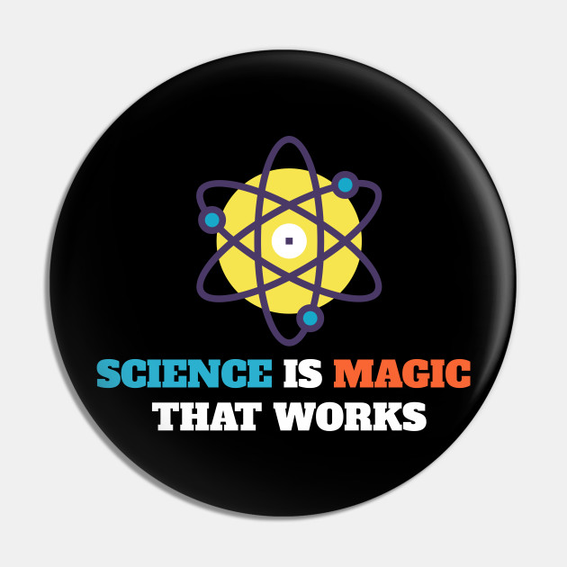 Science Is Magic That Works Science Is Magic That Works Pin Teepublic