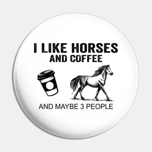 I Like Horses And Coffee And Maybe 3 People Shirt Funny Horses Coffee Gifts Pin