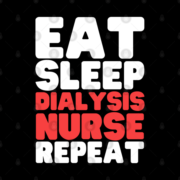 Eat Sleep Dialysis Nurse Repeat by HobbyAndArt