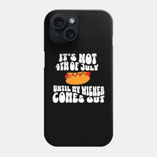 Funny Hotdog It's Not 4th of July Until My Wiener Comes Out T-Shirt Phone Case