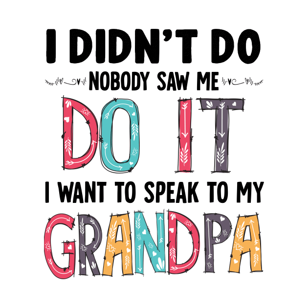 I Didn't Do it Nobody Saw me Do it I Want to Speak to My Grandpa Gift by peskybeater