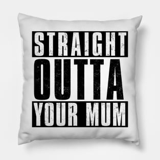 STRAIGHT OUTTA YOUR MUM Pillow