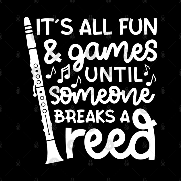 It's All Fun And Games Until Someone Breaks A Reed Clarinet Marching Band Cute Funny by GlimmerDesigns