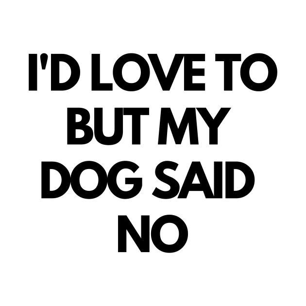 I'd Love to But My Dog Said No Funny Dog Lovers by karolynmarie