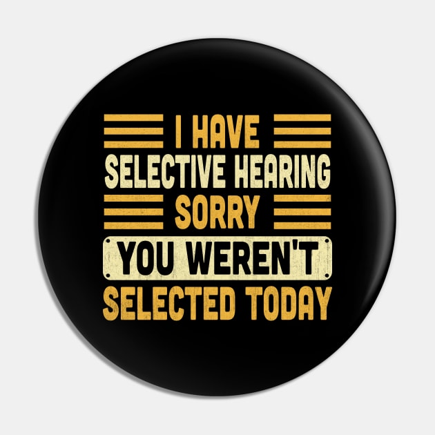 I Have Selective Hearing You Weren't Selected Today Vintage Pin by Vcormier