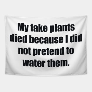 My fake plants died because I did not pretend to water them Tapestry