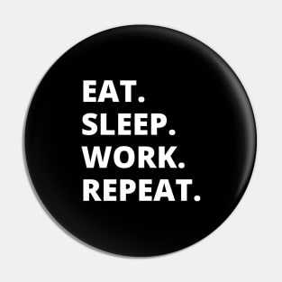 Eat Sleep Work Repeat Pin