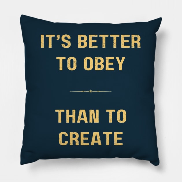 "BETTER TO OBEY THAN TO CREATE: - Cool inspiring motivational quote Pillow by Matt Raekelboom