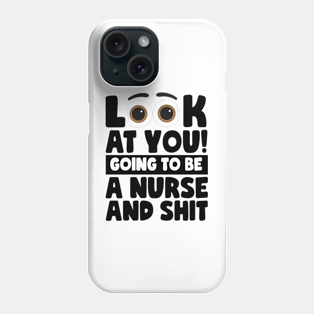 Look At You! Going To Be A Nurse And Shit Phone Case by screamingfool