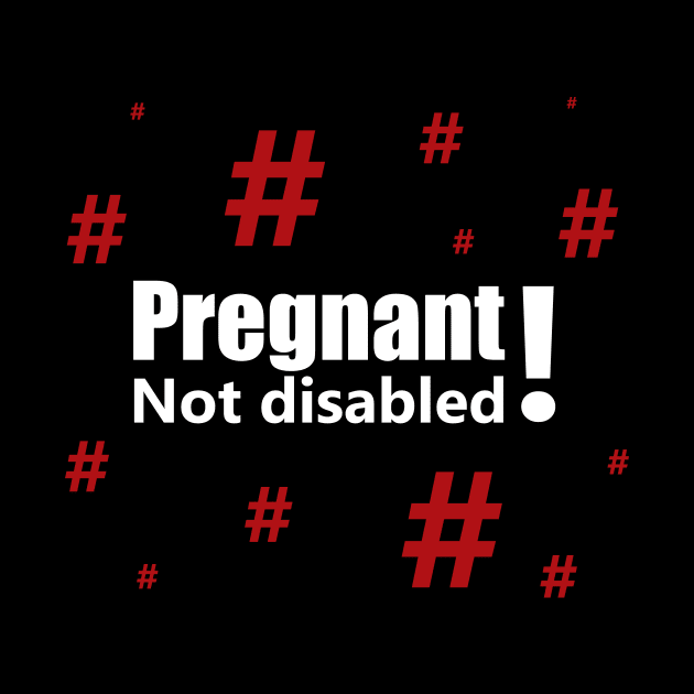 Pregnant, not disabled with red hashtags by ownedandloved