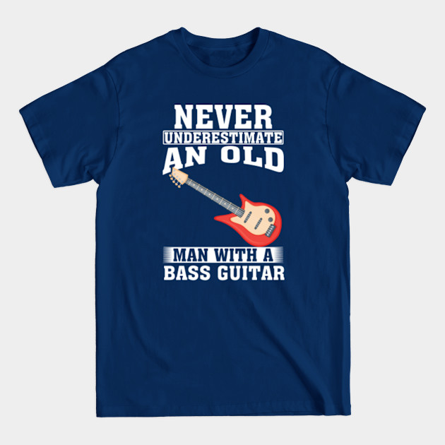 Disover Never Underestimate an Old Man with A Bass Guitar - Bass Guitar - T-Shirt