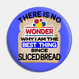 There Is No Wonder Why I Am The Best Thing Since Sliced Bread Pin