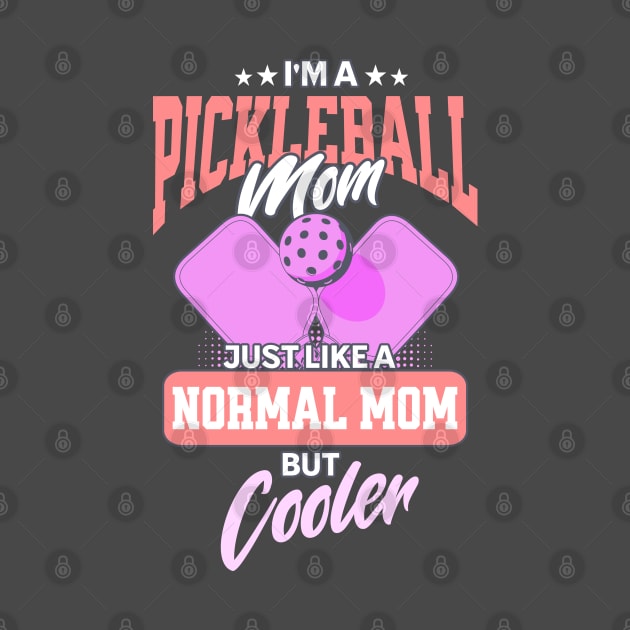 I'm a Pickleball Mom, Just Like a Normal Mom but Cooler by Nexa Tee Designs