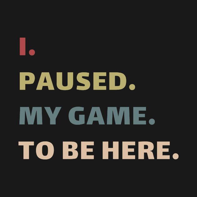 I Paused My Game To Be Here You're Welcome Shirt by Aliaksandr