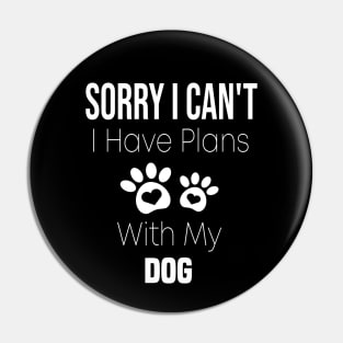 Sorry I Can't  I Have Plans With My Dog Pin