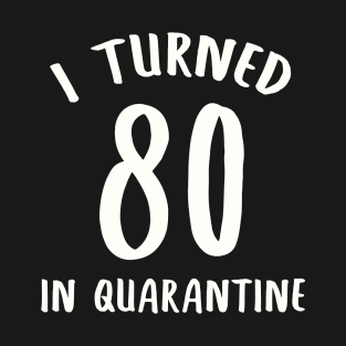 I Turned 80 In Quarantine T-Shirt