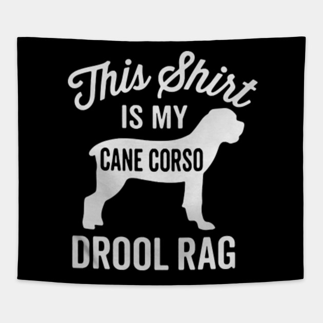 This Shirt Is My Cane Corso Drool Rag Dog