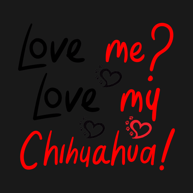 Love Me Love My Chihuahua! Especially for Chihuahua Dog Lovers! by rs-designs