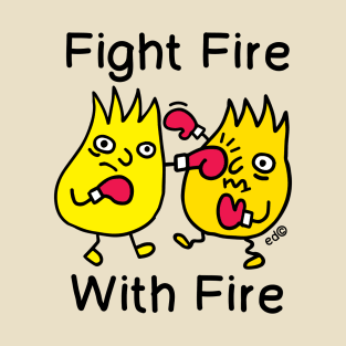 FIGHT FIRE, WITH FIRE T-Shirt