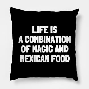 Life is a combination of magic and mexican food Pillow