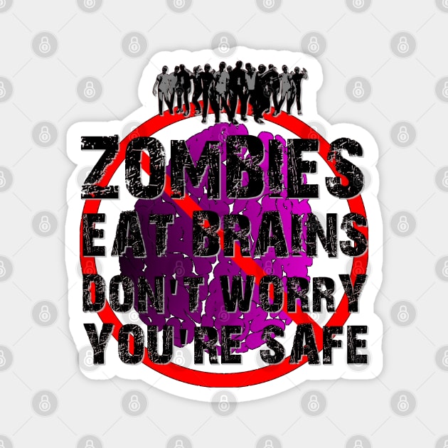 Zombies Eat Brains - Don't Worry, You're Safe! Magnet by OriginalDarkPoetry