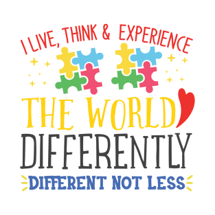 I Live, Think, and Experience, Autism Awareness Different not less, Amazing Cute Funny Colorful Motivational Inspirational Gift Idea for Autistic or Au-Some for teachers and mothers of warriors T-Shirt