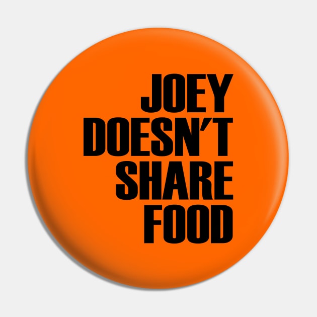 Joey Doesnt Share Food Pin by OrangeCup