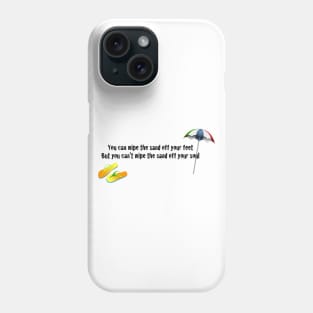 You can wipe the sand off your feet, but you can't wipe the sand off your soul Phone Case