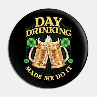 Day Drinking Made Me Do It St Patricks Day Pin