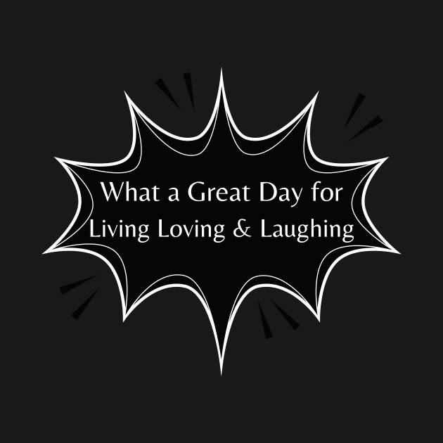 What a Great Day for Living Loving & Laughing by ArleDesign