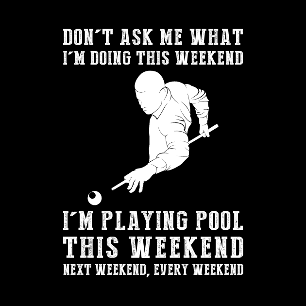 Dont's ask me what i'm doing this weekend i'm billiard this weekend next weekend, every weekend by MKGift