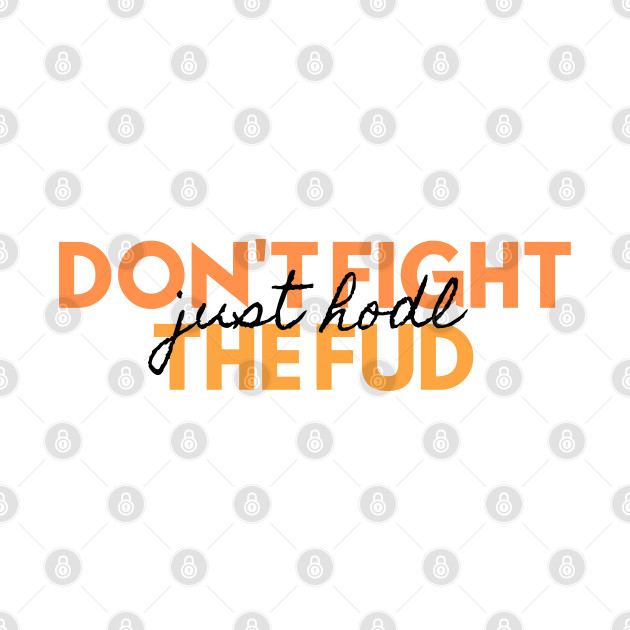 Don't fight the FUD just hodl by Teebee