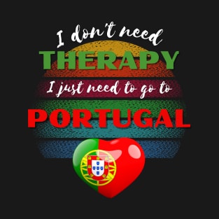 I don't need Therapy I just need to go to Portugal! T-Shirt