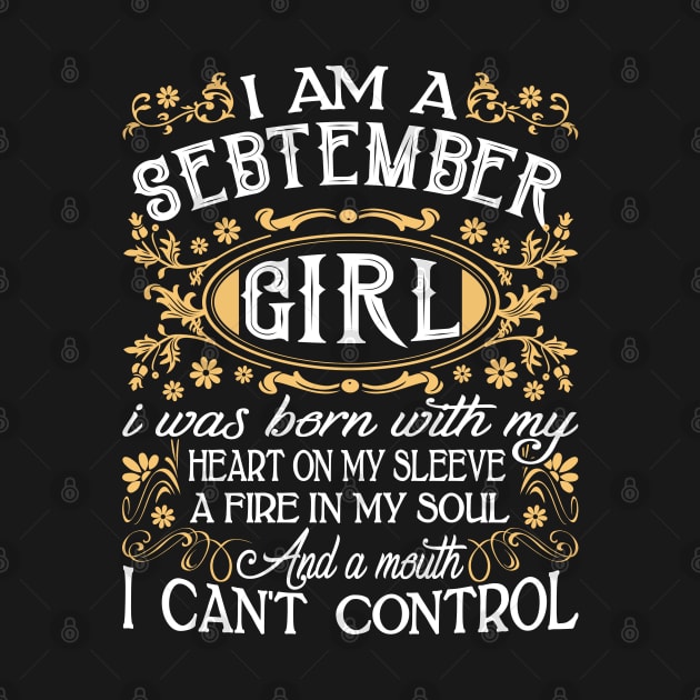 I Am A September Girl I Was Born With My Heart On My Sleeve A Fire In My Soul And A Mouth I Can't Control by Tuyetle