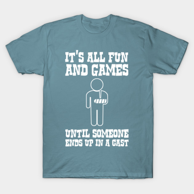 Discover It's all fun and games until someone ends up in a cast - Fun And Games - T-Shirt