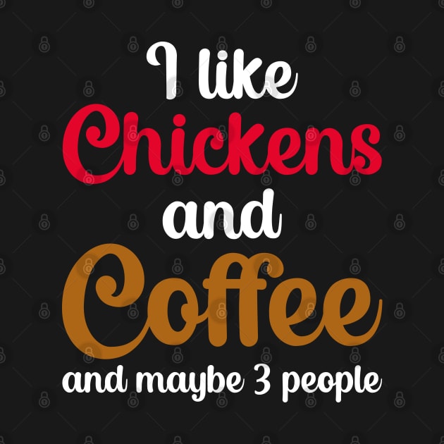 I Like Chickens And Coffee And Maybe 3 People by DragonTees