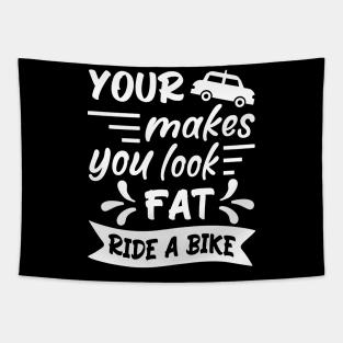 Your car makes you look fat, ride a bike, Bicycle Cyclist Quote Gift Idea Tapestry