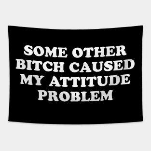 SOME OTHER BITCH CAUSED MY ATTITUDE PROBLEM Tapestry