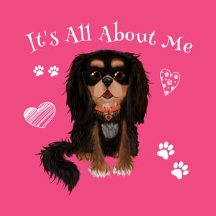 It's All About My Black and Tan Cavalier King Charles Spaniel T-Shirt