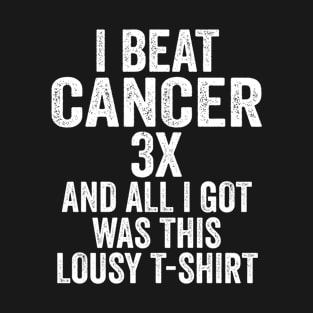 I Beat Cancer 3x & All I Got Was This Lousy T-Shirt T-Shirt