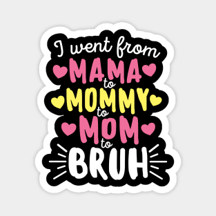 I Went From Mama to Mommy to Mom to Bruh Mother's Day Magnet