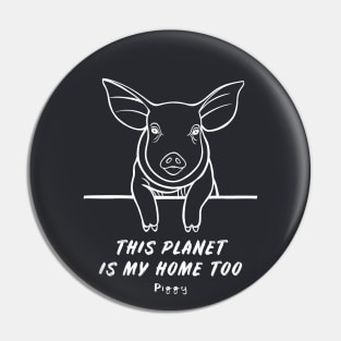 Piggy - This Planet Is My Home Too - meaningful animal design Pin