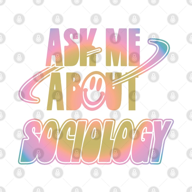 Ask Me About Sociology by orlumbustheseller